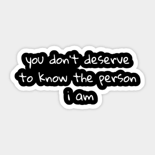 You don't deserve to know who I am Sticker